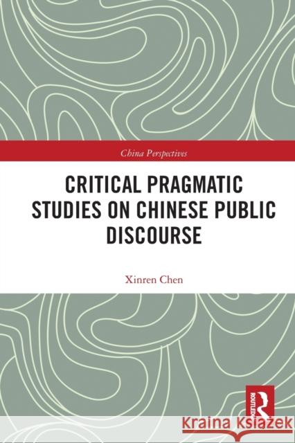 Critical Pragmatic Studies on Chinese Public Discourse Xinren Chen 9780367777241 Routledge