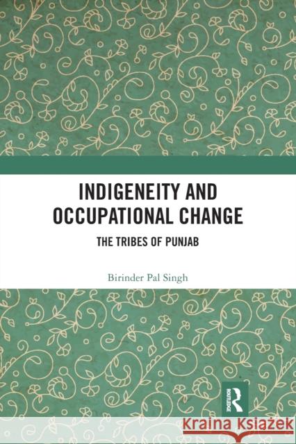 Indigeneity and Occupational Change: The Tribes of Punjab Birinder Pal Singh 9780367777333 Routledge Chapman & Hall