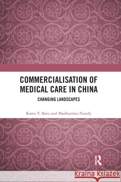 Commercialisation of Medical Care in China: Changing Landscapes Rama V. Baru Madhurima Nundy 9780367777357 Routledge Chapman & Hall