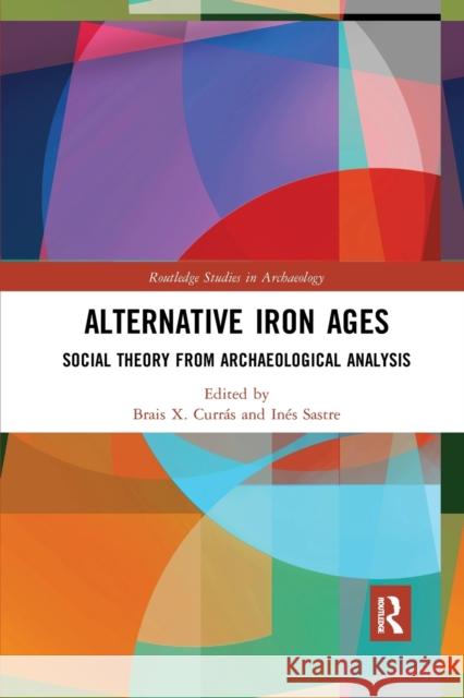 Alternative Iron Ages: Social Theory from Archaeological Analysis Curr In 9780367777364 Routledge