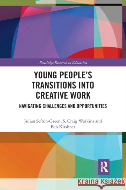 Young People's Transitions Into Creative Work: Navigating Challenges and Opportunities Sefton-Green, Julian 9780367777432