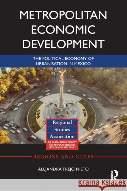 Metropolitan Economic Development: The Political Economy of Urbanisation in Mexico Alejandra Trej 9780367777562 Routledge