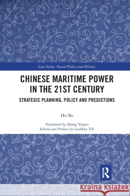 Chinese Maritime Power in the 21st Century: Strategic Planning, Policy and Predictions Hu Bo 9780367777579 Routledge