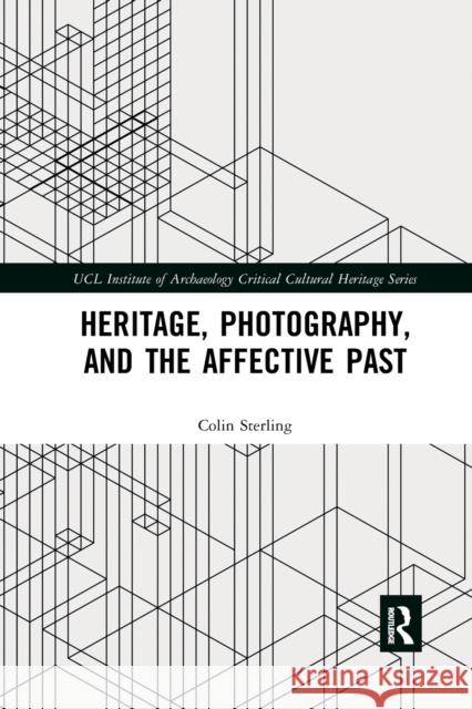 Heritage, Photography, and the Affective Past Colin Sterling 9780367777586 Routledge