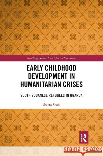 Early Childhood Development in Humanitarian Crises: South Sudanese Refugees in Uganda Sweta Shah 9780367777593 Routledge