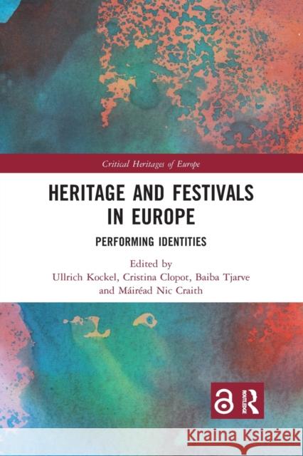 Heritage and Festivals in Europe: Performing Identities Ullrich Kockel Cristina Clopot Baiba Tjarve 9780367777616 Routledge