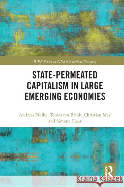 State-Permeated Capitalism in Large Emerging Economies N Tobias te Christian May 9780367777708 Routledge