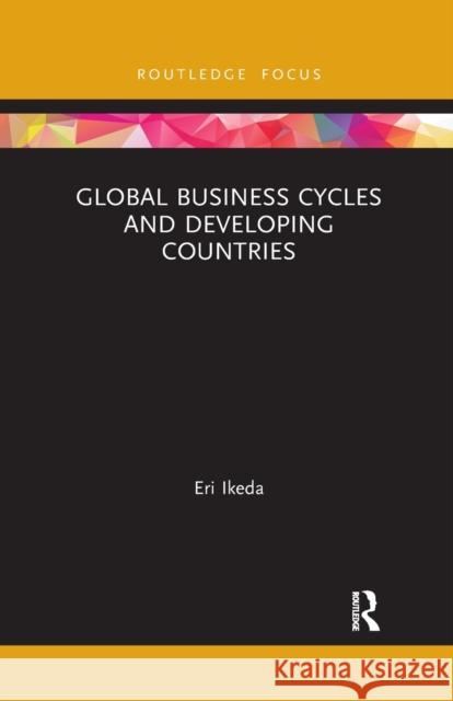 Global Business Cycles and Developing Countries Eri Ikeda 9780367777784 Routledge