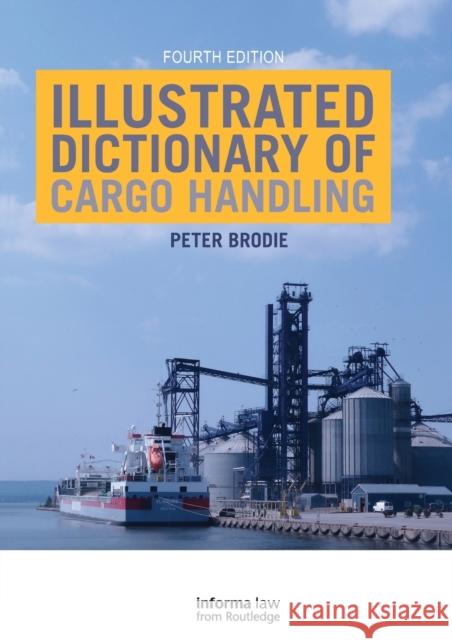 Illustrated Dictionary of Cargo Handling Peter Brodie 9780367778019 Informa Law from Routledge