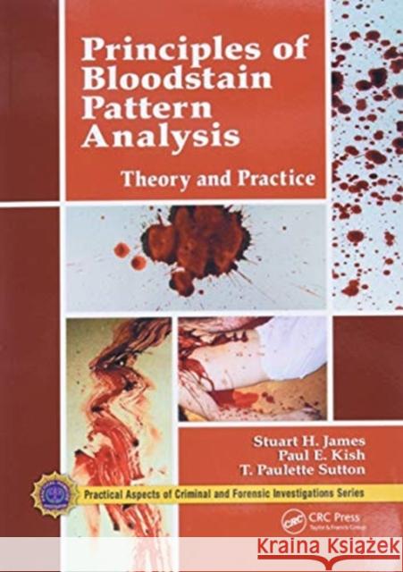 Principles of Bloodstain Pattern Analysis: Theory and Practice Stuart H. James Paul E. Kish T. Paulette Sutton 9780367778064