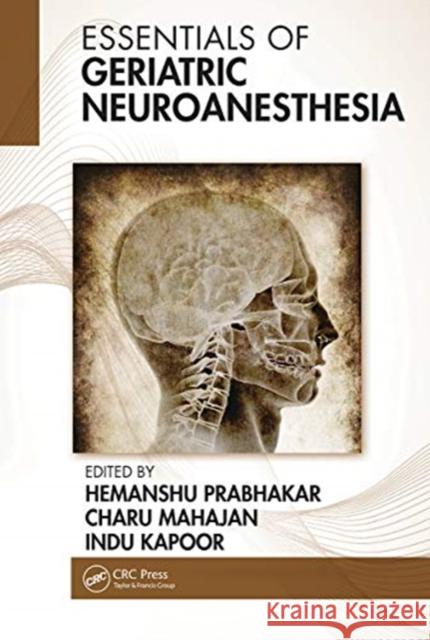 Essentials of Geriatric Neuroanesthesia Hemanshu Prabhakar Charu Mahajan Indu Kapoor 9780367778590