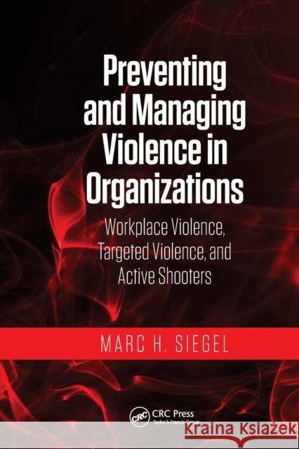 Preventing and Managing Violence in Organizations: Workplace Violence, Targeted Violence, and Active Shooters Marc H. Siegel 9780367778965 CRC Press