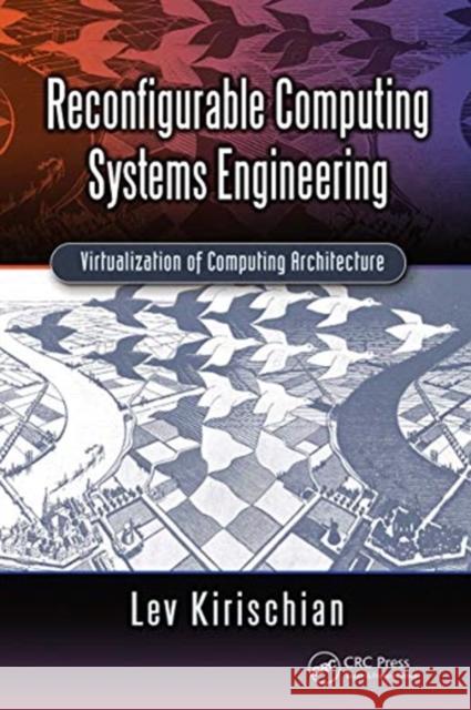 Reconfigurable Computing Systems Engineering: Virtualization of Computing Architecture Lev Kirischian 9780367779207 CRC Press