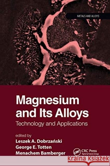 Magnesium and Its Alloys: Technology and Applications Leszek A. Dobrzanski Menachem Bamberger George E. Totten 9780367779245 CRC Press