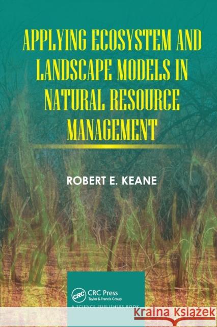 Applying Ecosystem and Landscape Models in Natural Resource Management Robert E. Keane 9780367779290 CRC Press