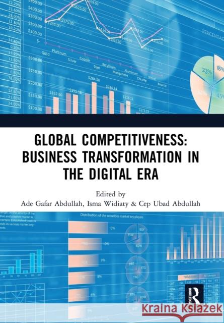Global Competitiveness: Business Transformation in the Digital Era: Proceedings of the First Economics and Business Competitiveness International Conf Ade Gafar Abdullah Isma Widiaty Cep Abdullah 9780367779436 Routledge