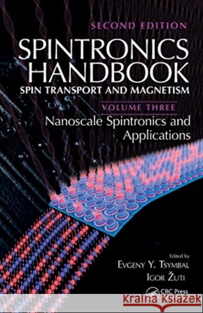 Spintronics Handbook, Second Edition: Spin Transport and Magnetism: Volume Three: Nanoscale Spintronics and Applications Evgeny Y. Tsymbal Igor Zutic 9780367779566 CRC Press