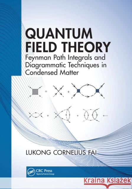 Quantum Field Theory: Feynman Path Integrals and Diagrammatic Techniques in Condensed Matter Lukong Cornelius Fai 9780367779597 CRC Press