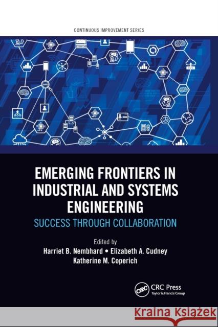Emerging Frontiers in Industrial and Systems Engineering: Success Through Collaboration Harriet B. Nembhard Elizabeth a. Cudney Katherine M. Coperich 9780367779603