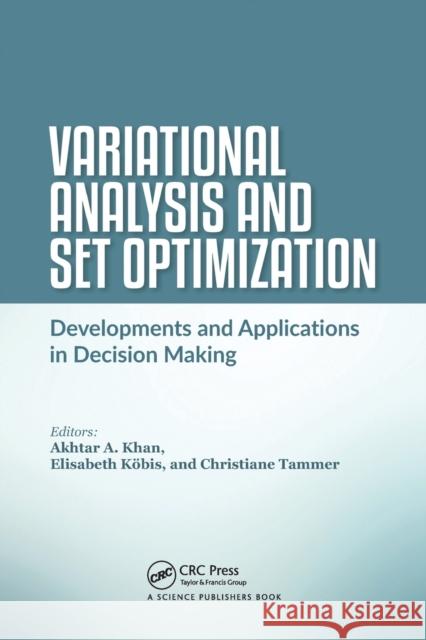 Variational Analysis and Set Optimization: Developments and Applications in Decision Making Akhtar A. Khan Elisabeth K 9780367779726 CRC Press