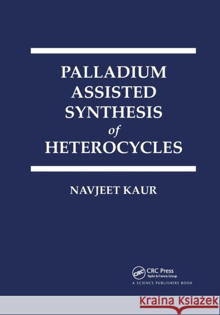 Palladium Assisted Synthesis of Heterocycles Navjeet Kaur 9780367779870