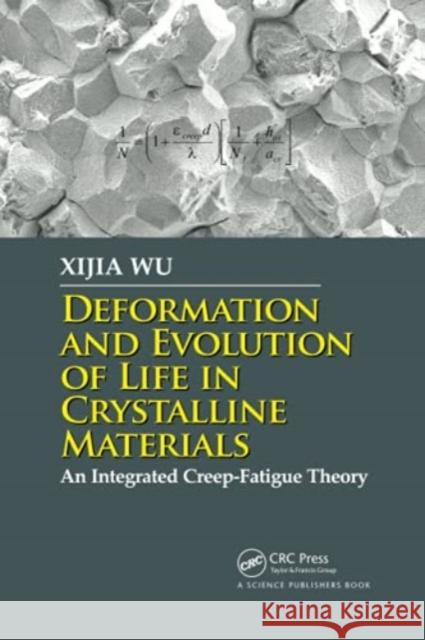 Deformation and Evolution of Life in Crystalline Materials: An Integrated Creep-Fatigue Theory Xijia Wu 9780367780029 CRC Press