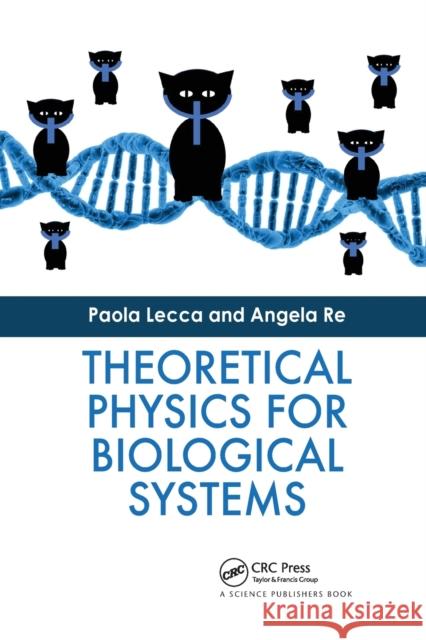 Theoretical Physics for Biological Systems Paola Lecca Angela Re 9780367780388 CRC Press