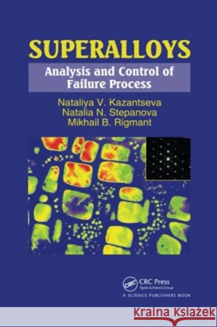 Superalloys: Analysis and Control of Failure Process Nataliya V. Kazantseva Natalia N. Stepanova Mikhail B. Rigmant 9780367780432 CRC Press
