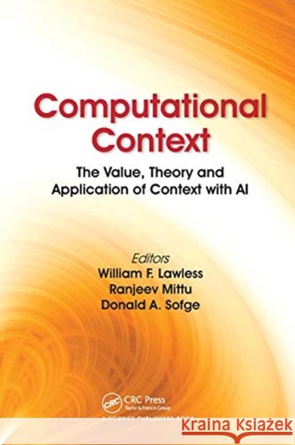 Computational Context: The Value, Theory and Application of Context with AI William F. Lawless Ranjeev Mittu Donald Sofge 9780367780548