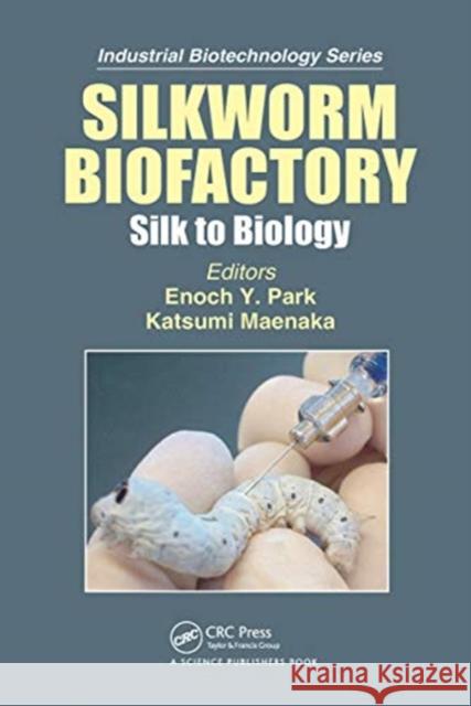 Silkworm Biofactory: Silk to Biology Katsumi Maenaka Enoch Y. Park 9780367780722