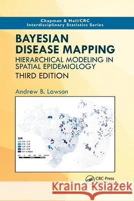 Bayesian Disease Mapping: Hierarchical Modeling in Spatial Epidemiology, Third Edition Andrew B. Lawson 9780367781224 CRC Press