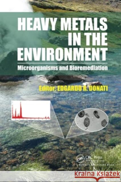 Heavy Metals in the Environment: Microorganisms and Bioremediation Edgardo R. Donati 9780367781576 CRC Press