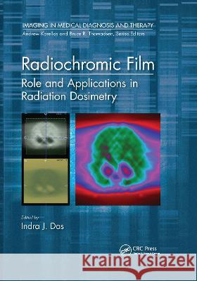 Radiochromic Film: Role and Applications in Radiation Dosimetry Das, Indra J. 9780367781750 Taylor and Francis