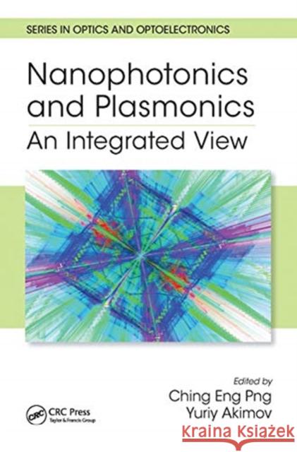 Nanophotonics and Plasmonics: An Integrated View Ching Eng Png Yuriy Akimov 9780367781989 CRC Press