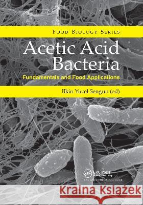 Acetic Acid Bacteria: Fundamentals and Food Applications Sengun, Ilkin Yucel 9780367782269