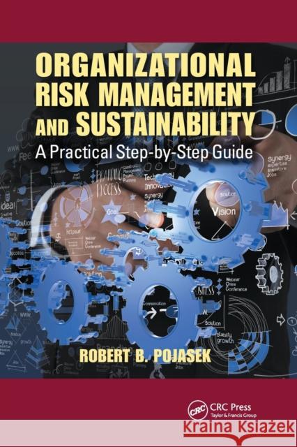 Organizational Risk Management and Sustainability: A Practical Step-By-Step Guide Robert B. Pojasek 9780367782276 CRC Press