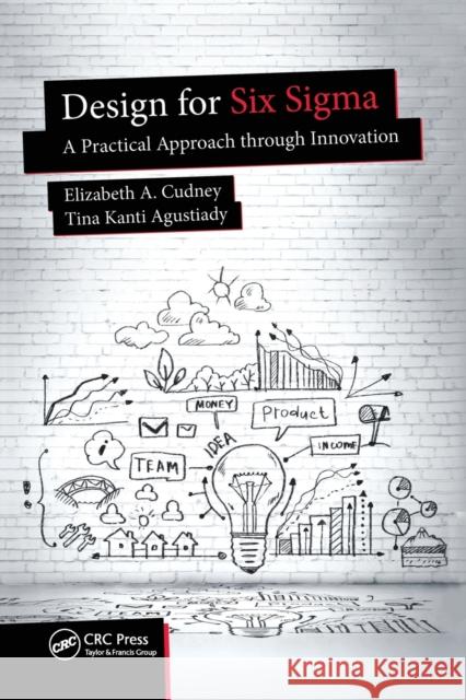 Design for Six SIGMA: A Practical Approach Through Innovation Elizabeth a. Cudney Tina Kanti Agustiady 9780367782894 CRC Press