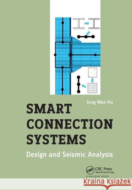 Smart Connection Systems: Design and Seismic Analysis Jong Wan Hu 9780367783372 CRC Press