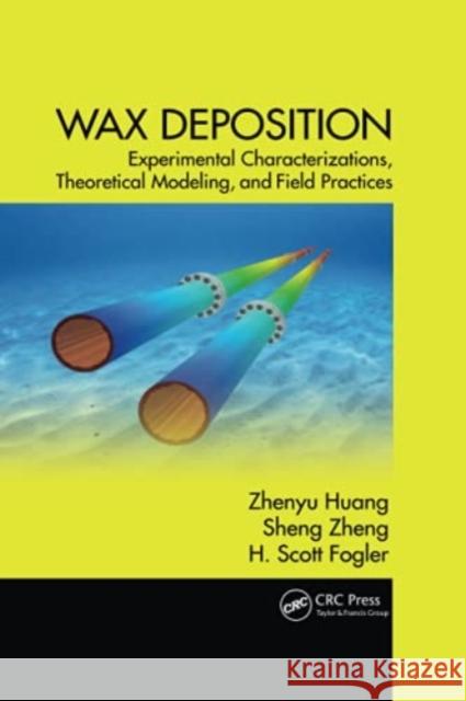 Wax Deposition: Experimental Characterizations, Theoretical Modeling, and Field Practices Huang, Zhenyu 9780367783495