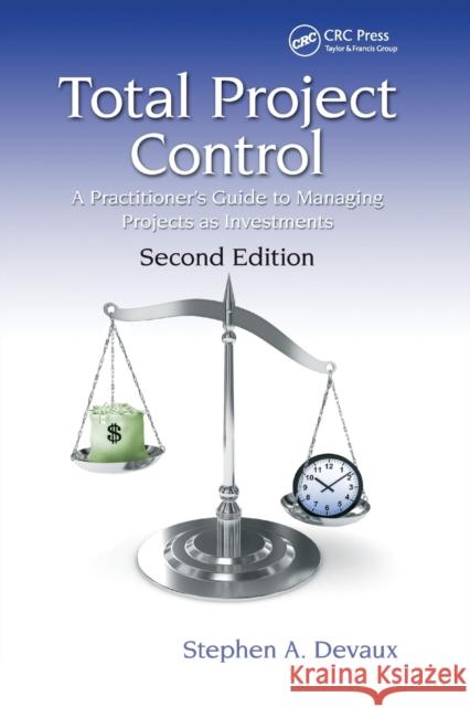 Total Project Control: A Practitioner's Guide to Managing Projects as Investments, Second Edition Devaux, Stephen A. 9780367783549 Taylor and Francis