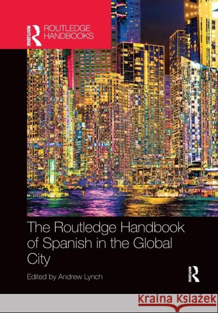 The Routledge Handbook of Spanish in the Global City Andrew Lynch 9780367783822