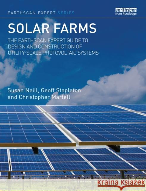 Solar Farms: The Earthscan Expert Guide to Design and Construction of Utility-scale Photovoltaic Systems Neill, Susan 9780367783990
