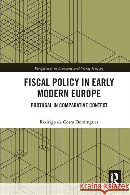 Fiscal Policy in Early Modern Europe: Portugal in Comparative Context Rodrigo D 9780367784034 Routledge