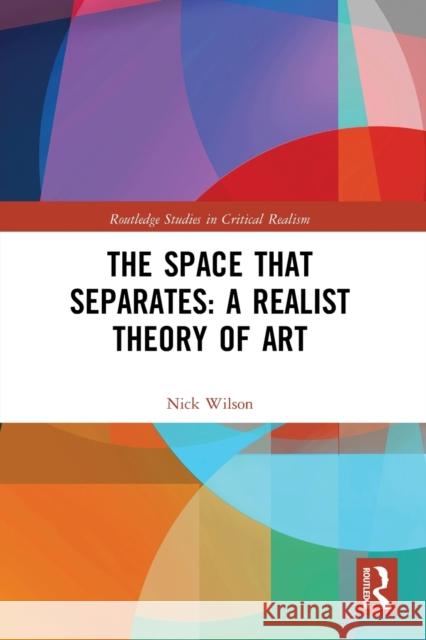 The Space That Separates: A Realist Theory of Art Nick Wilson 9780367784140