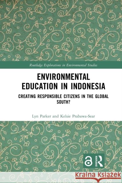 Environmental Education in Indonesia: Creating Responsible Citizens in the Global South? Lyn Parker Kelsie Prabawa-Sear 9780367784249 Routledge