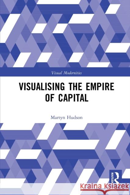 Visualising the Empire of Capital Martyn Hudson 9780367784348 Routledge