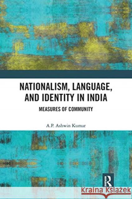 Nationalism, Language, and Identity in India: Measures of Community A. P. Ashwin Kumar 9780367784355