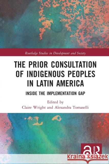 The Prior Consultation of Indigenous Peoples in Latin America: Inside the Implementation Gap Claire Wright Alexandra Tomaselli 9780367784379