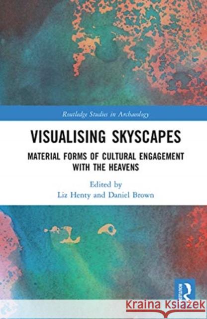 Visualising Skyscapes: Material Forms of Cultural Engagement with the Heavens Liz Henty Daniel Brown 9780367784478 Routledge