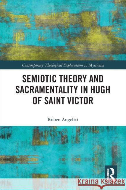 Semiotic Theory and Sacramentality in Hugh of Saint Victor Ruben Angelici 9780367784485